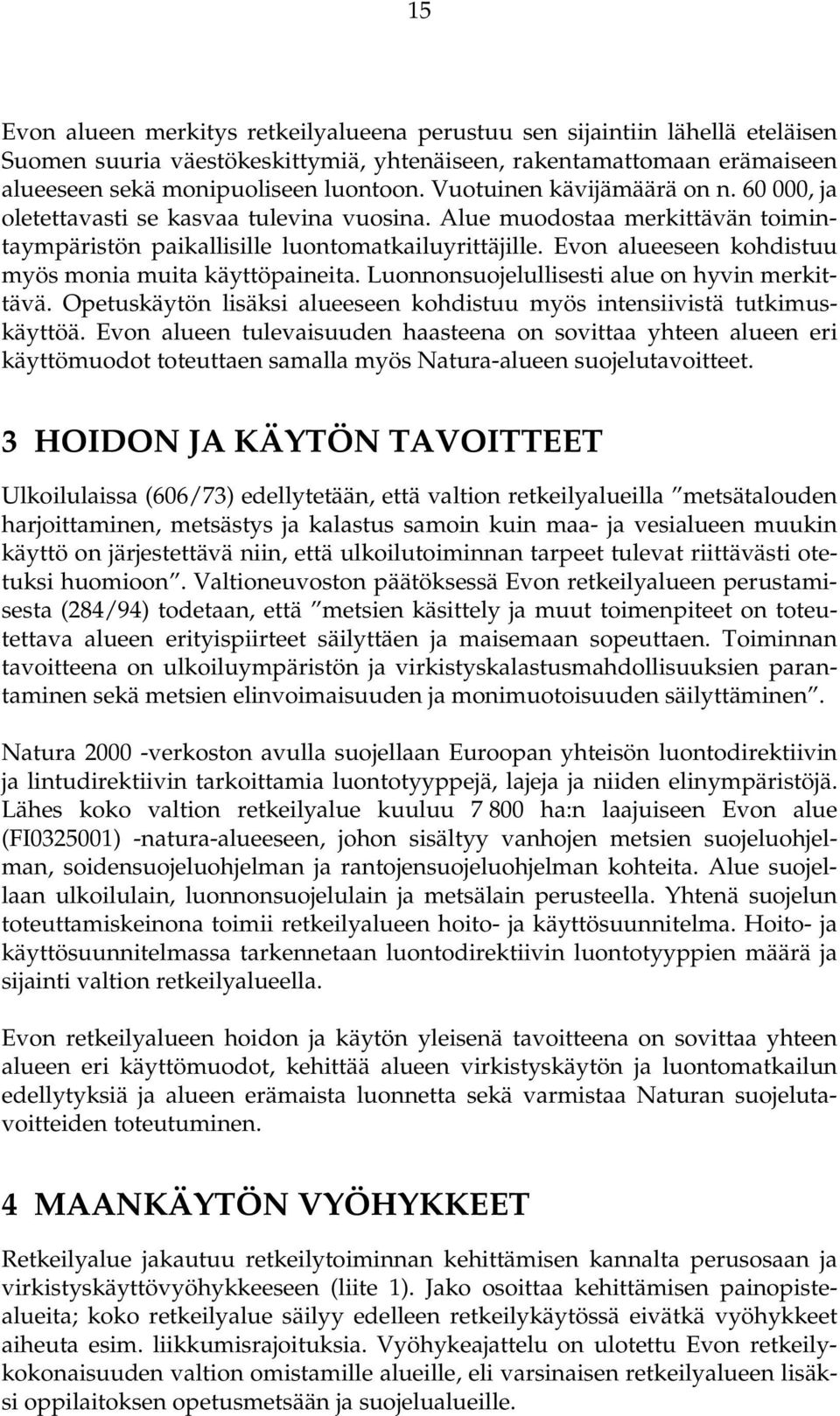 Evon alueeseen kohdistuu myös monia muita käyttöpaineita. Luonnonsuojelullisesti alue on hyvin merkittävä. Opetuskäytön lisäksi alueeseen kohdistuu myös intensiivistä tutkimuskäyttöä.