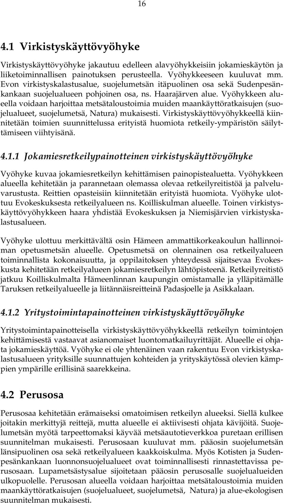 Vyöhykkeen alueella voidaan harjoittaa metsätaloustoimia muiden maankäyttöratkaisujen (suojelualueet, suojelumetsä, Natura) mukaisesti.