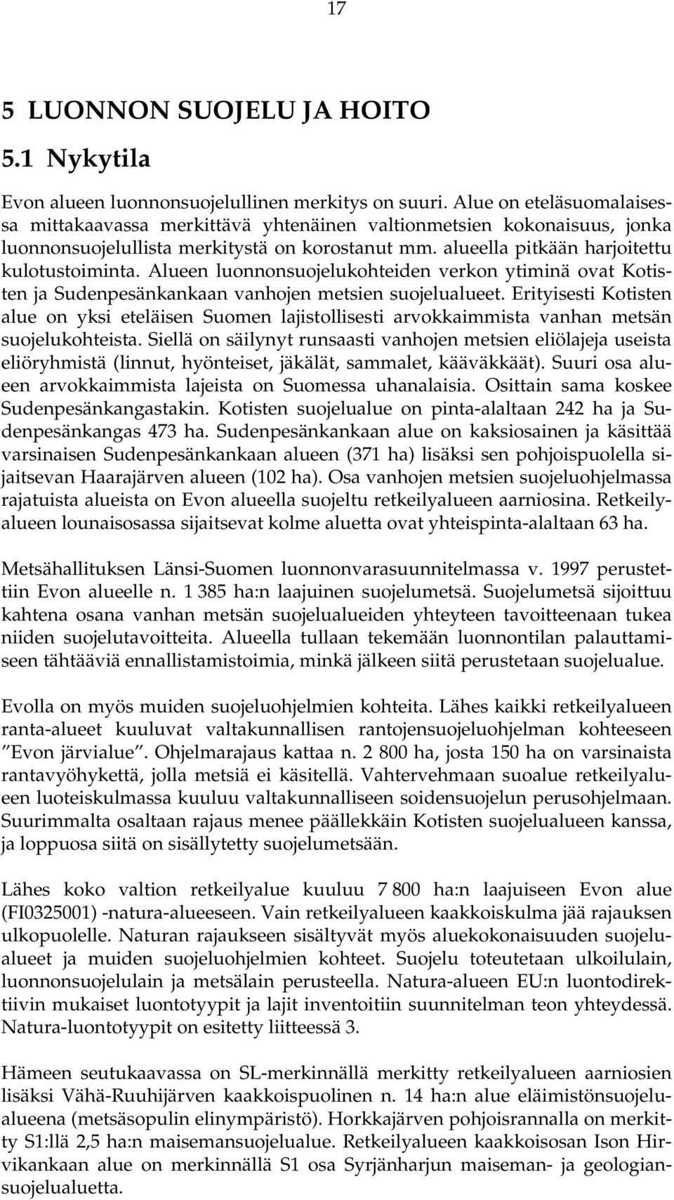 Alueen luonnonsuojelukohteiden verkon ytiminä ovat Kotisten ja Sudenpesänkankaan vanhojen metsien suojelualueet.