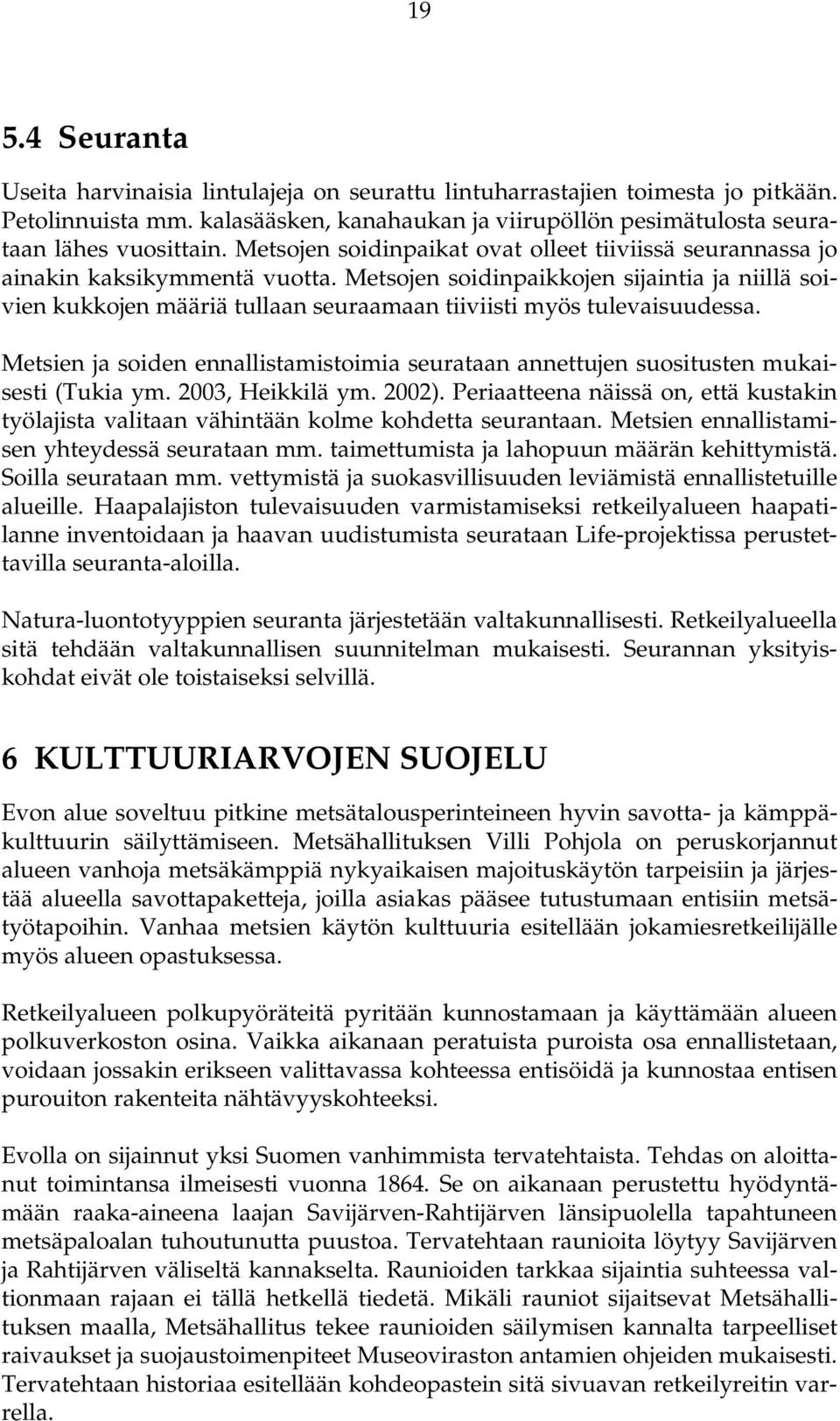 Metsojen soidinpaikkojen sijaintia ja niillä soivien kukkojen määriä tullaan seuraamaan tiiviisti myös tulevaisuudessa.