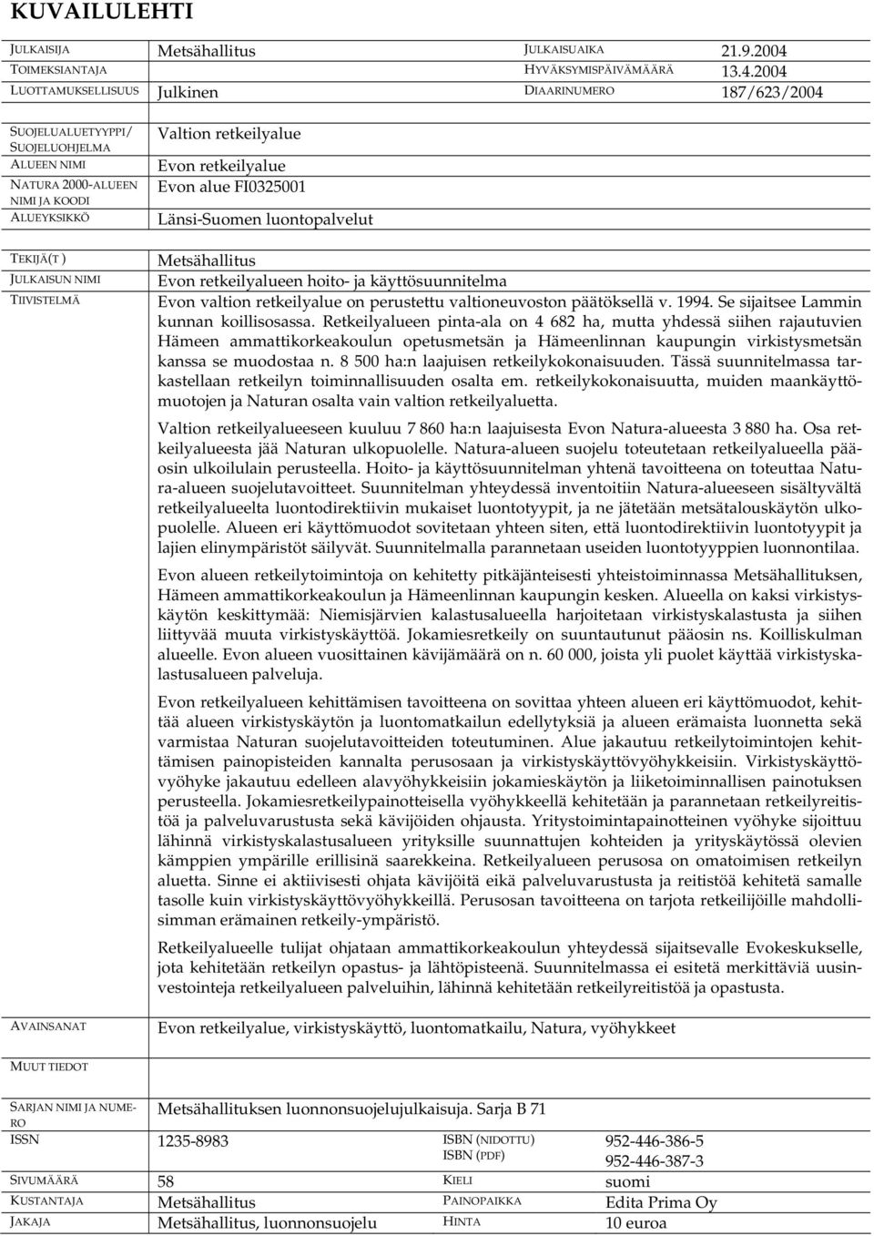 2004 LUOTTAMUKSELLISUUS Julkinen DIAARINUMERO 187/623/2004 SUOJELUALUETYYPPI/ SUOJELUOHJELMA ALUEEN NIMI NATURA 2000-ALUEEN NIMI JA KOODI ALUEYKSIKKÖ TEKIJÄ(T ) JULKAISUN NIMI TIIVISTELMÄ AVAINSANAT