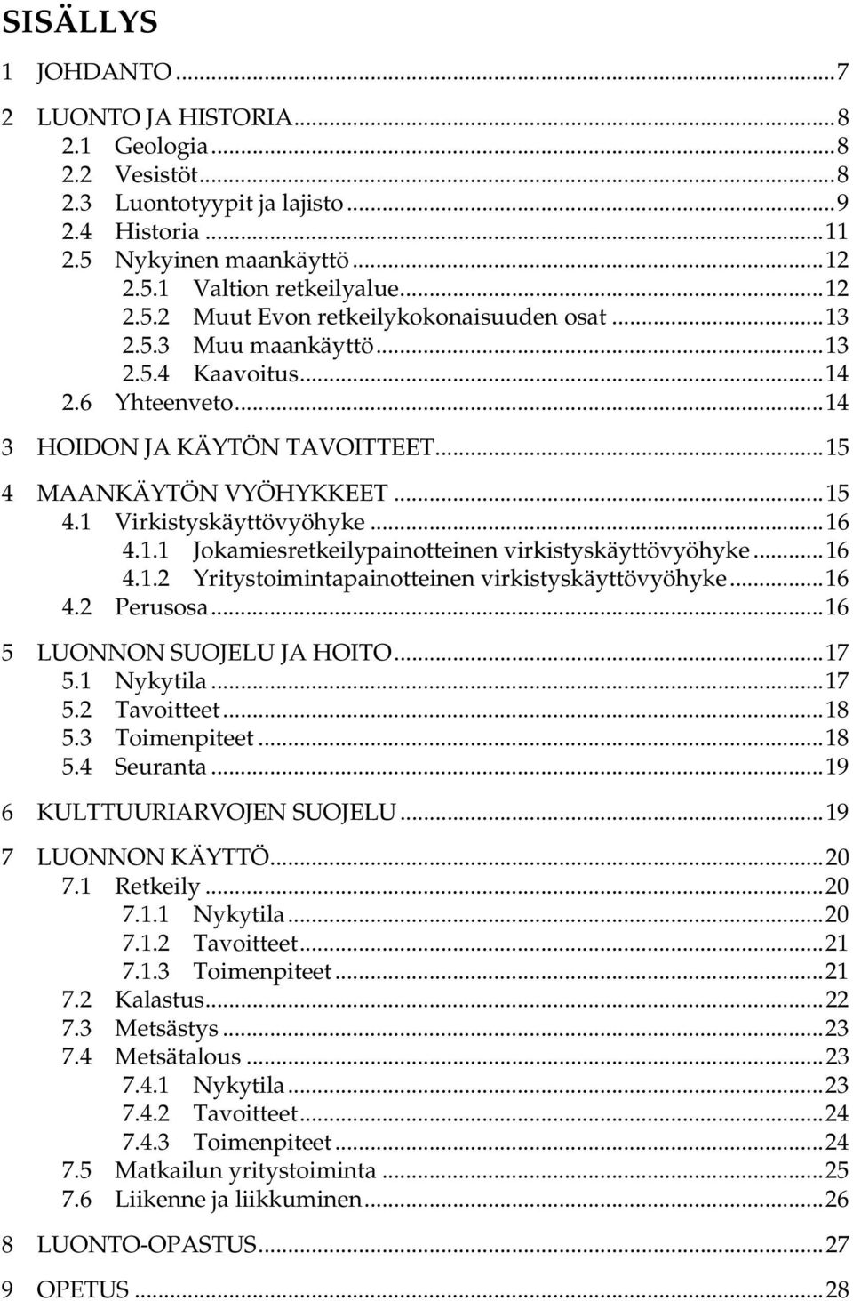 ..16 4.1.2 Yritystoimintapainotteinen virkistyskäyttövyöhyke...16 4.2 Perusosa...16 5 LUONNON SUOJELU JA HOITO...17 5.1 Nykytila...17 5.2 Tavoitteet...18 5.3 Toimenpiteet...18 5.4 Seuranta.