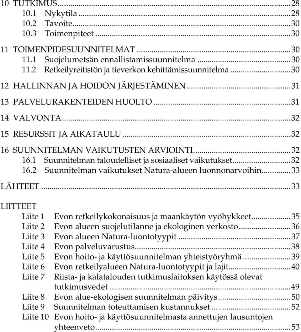 ..32 16.2 Suunnitelman vaikutukset Natura-alueen luonnonarvoihin...33 LÄHTEET...33 LIITTEET Liite 1 Evon retkeilykokonaisuus ja maankäytön vyöhykkeet.