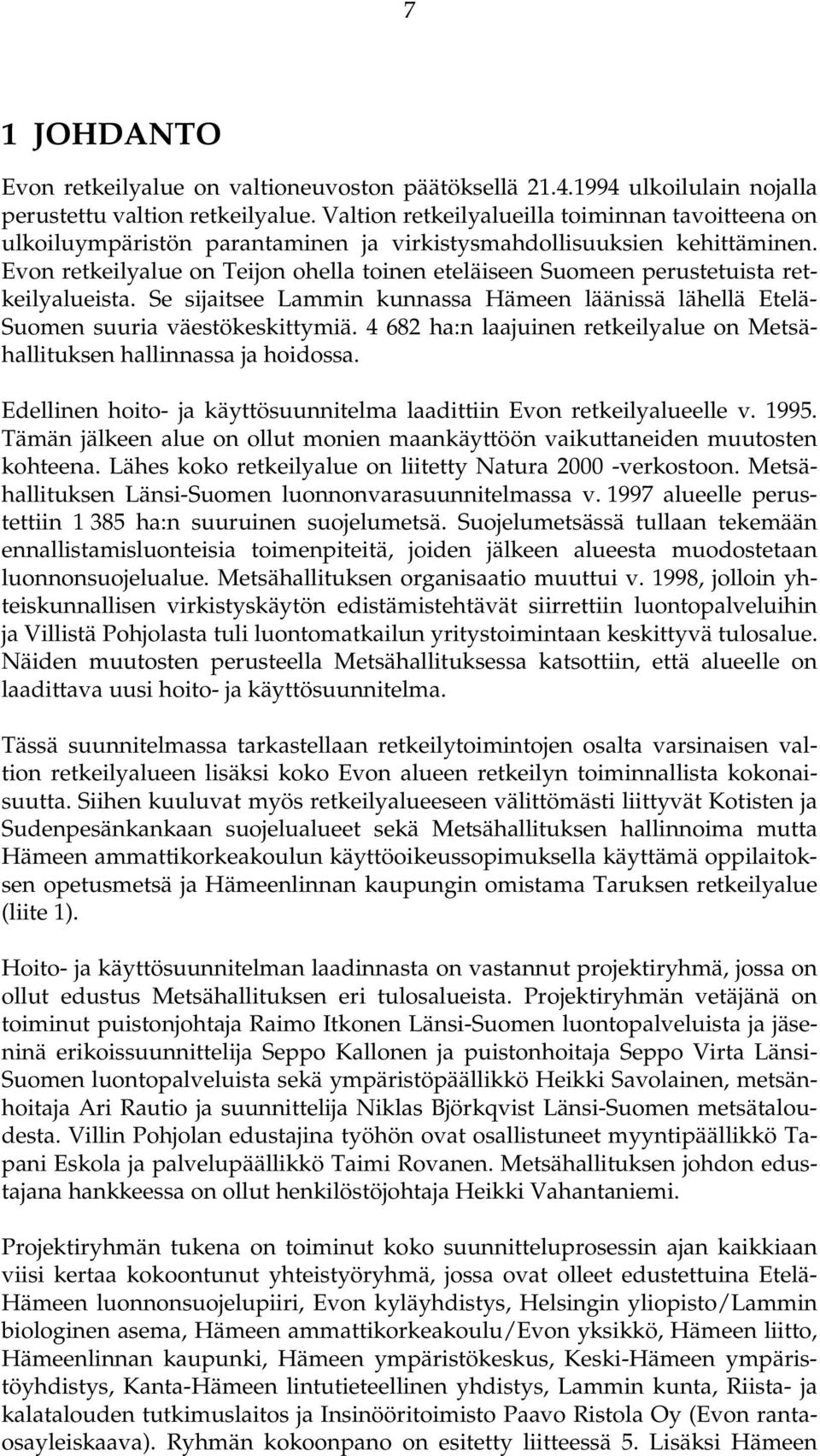 Evon retkeilyalue on Teijon ohella toinen eteläiseen Suomeen perustetuista retkeilyalueista. Se sijaitsee Lammin kunnassa Hämeen läänissä lähellä Etelä- Suomen suuria väestökeskittymiä.