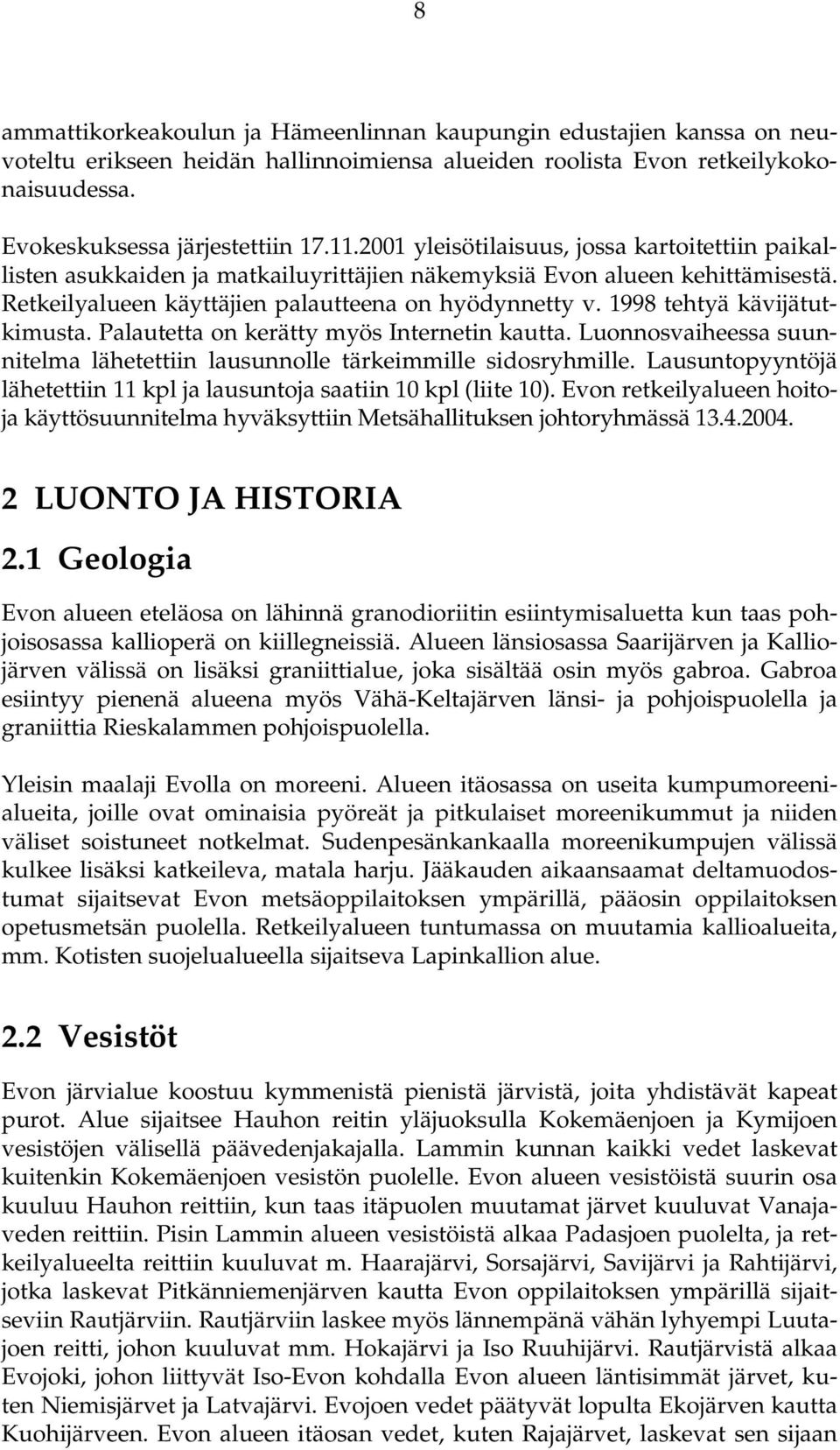 1998 tehtyä kävijätutkimusta. Palautetta on kerätty myös Internetin kautta. Luonnosvaiheessa suunnitelma lähetettiin lausunnolle tärkeimmille sidosryhmille.