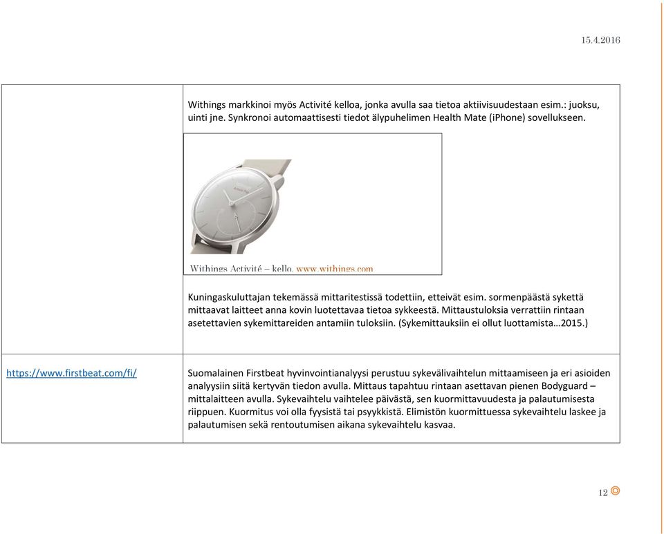 Mittaustuloksia verrattiin rintaan asetettavien sykemittareiden antamiin tuloksiin. (Sykemittauksiin ei ollut luottamista 2015.) https://www.firstbeat.