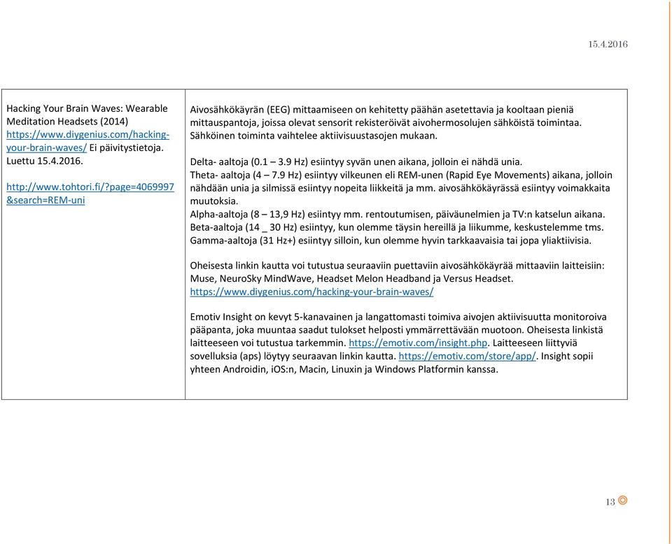 toimintaa. Sähköinen toiminta vaihtelee aktiivisuustasojen mukaan. Delta aaltoja (0.1 3.9 Hz) esiintyy syvän unen aikana, jolloin ei nähdä unia. Theta aaltoja (4 7.
