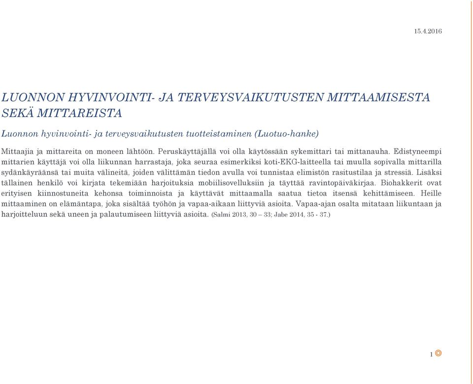 Edistyneempi mittarien käyttäjä voi olla liikunnan harrastaja, joka seuraa esimerkiksi koti-ekg-laitteella tai muulla sopivalla mittarilla sydänkäyräänsä tai muita välineitä, joiden välittämän tiedon