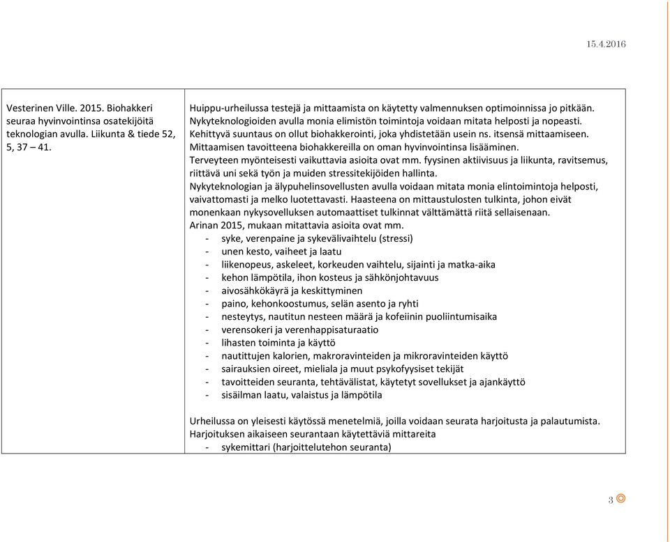 Kehittyvä suuntaus on ollut biohakkerointi, joka yhdistetään usein ns. itsensä mittaamiseen. Mittaamisen tavoitteena biohakkereilla on oman hyvinvointinsa lisääminen.