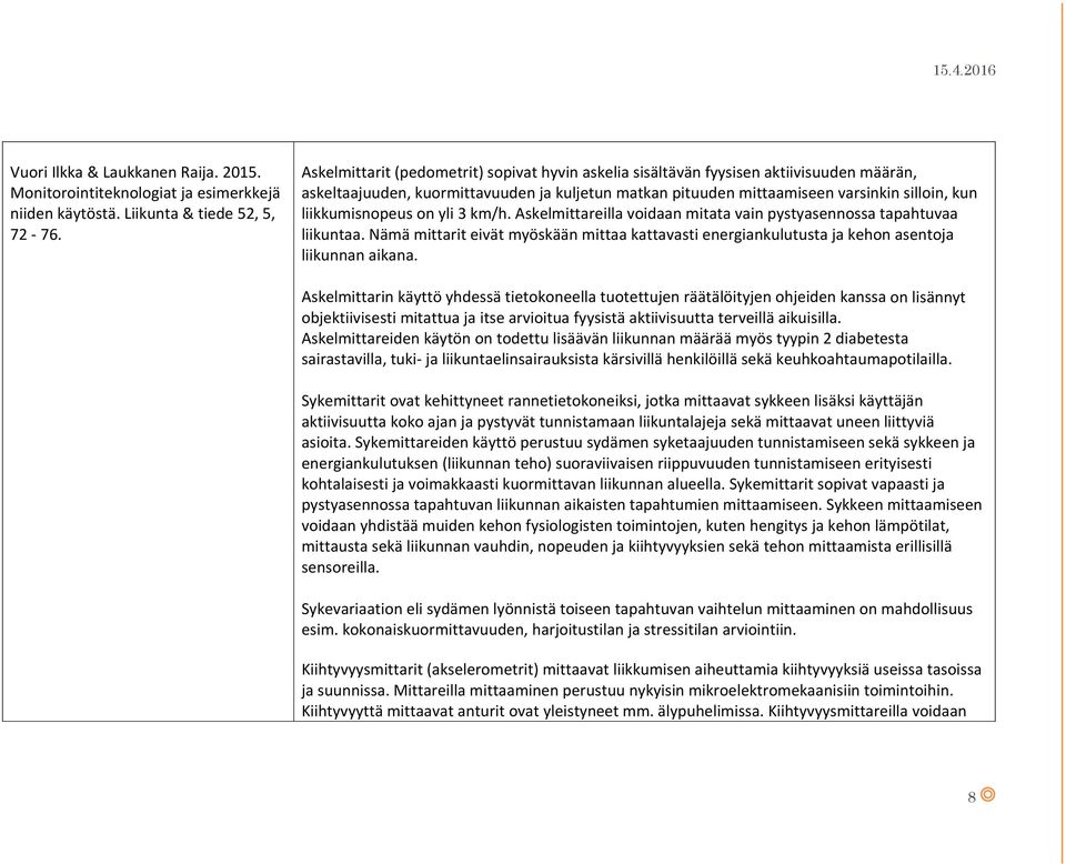 liikkumisnopeus on yli 3 km/h. Askelmittareilla voidaan mitata vain pystyasennossa tapahtuvaa liikuntaa.