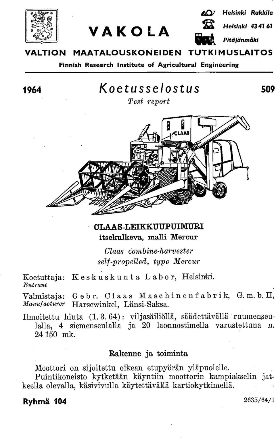 Ilmoitettu hinta (1. 3. 64) : viljasäiliöllä, säädettävällä ruumen.seulalla, 4 siemenseulalla ja 20 laonnostimella varustettuna n. 24 150 mk.