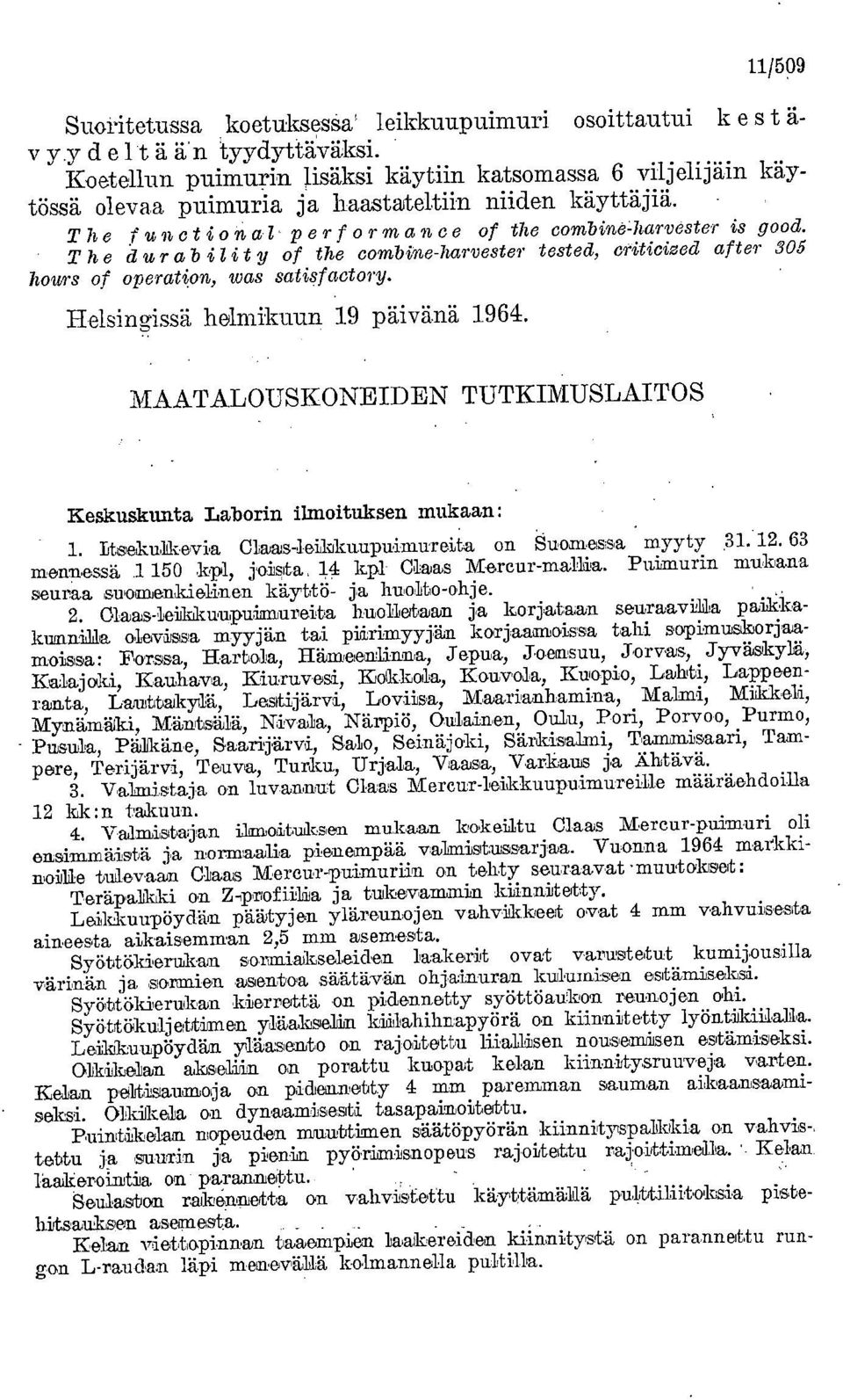 The dur ab iiit y of the combine-harvester tested, criticized after 305 hours of operati.on, was satisfactory. Helsingissä helmikuun 19 päivänä 1964.