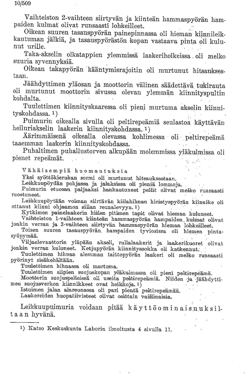 . Taka-akselin alkatappien ylemmissä laakeriholkeissa oli melko suuria syvennykaiä. Oikean takapyörän kääntymisrajoitin oli murtunut hitsaukse,staan.