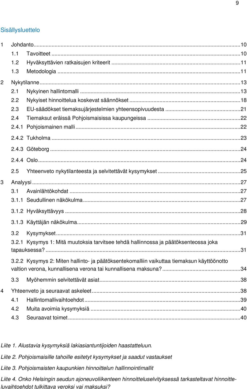 .. 24 2.4.4 Oslo... 24 2.5 Yhteenveto nykytilanteesta ja selvitettävät kysymykset... 25 3 Analyysi... 27 3.1 Avainlähtökohdat... 27 3.1.1 Seudullinen näkökulma... 27 3.1.2 Hyväksyttävyys... 28 3.1.3 Käyttäjän näkökulma.