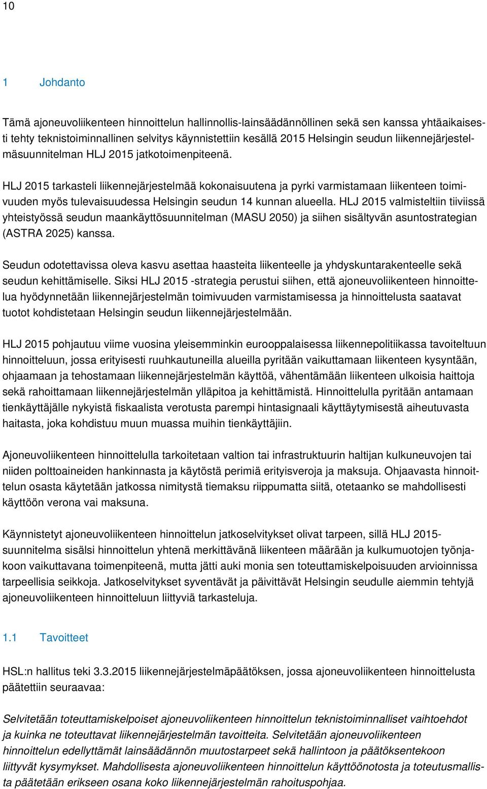 HLJ 2015 tarkasteli liikennejärjestelmää kokonaisuutena ja pyrki varmistamaan liikenteen toimivuuden myös tulevaisuudessa Helsingin seudun 14 kunnan alueella.