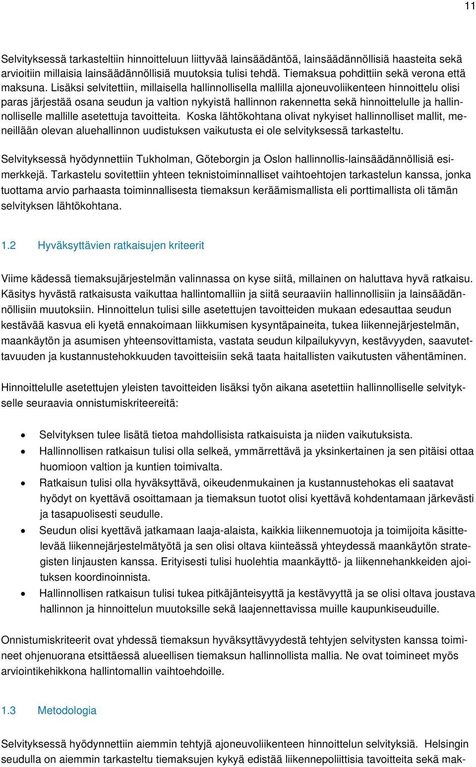 Lisäksi selvitettiin, millaisella hallinnollisella mallilla ajoneuvoliikenteen hinnoittelu olisi paras järjestää osana seudun ja valtion nykyistä hallinnon rakennetta sekä hinnoittelulle ja