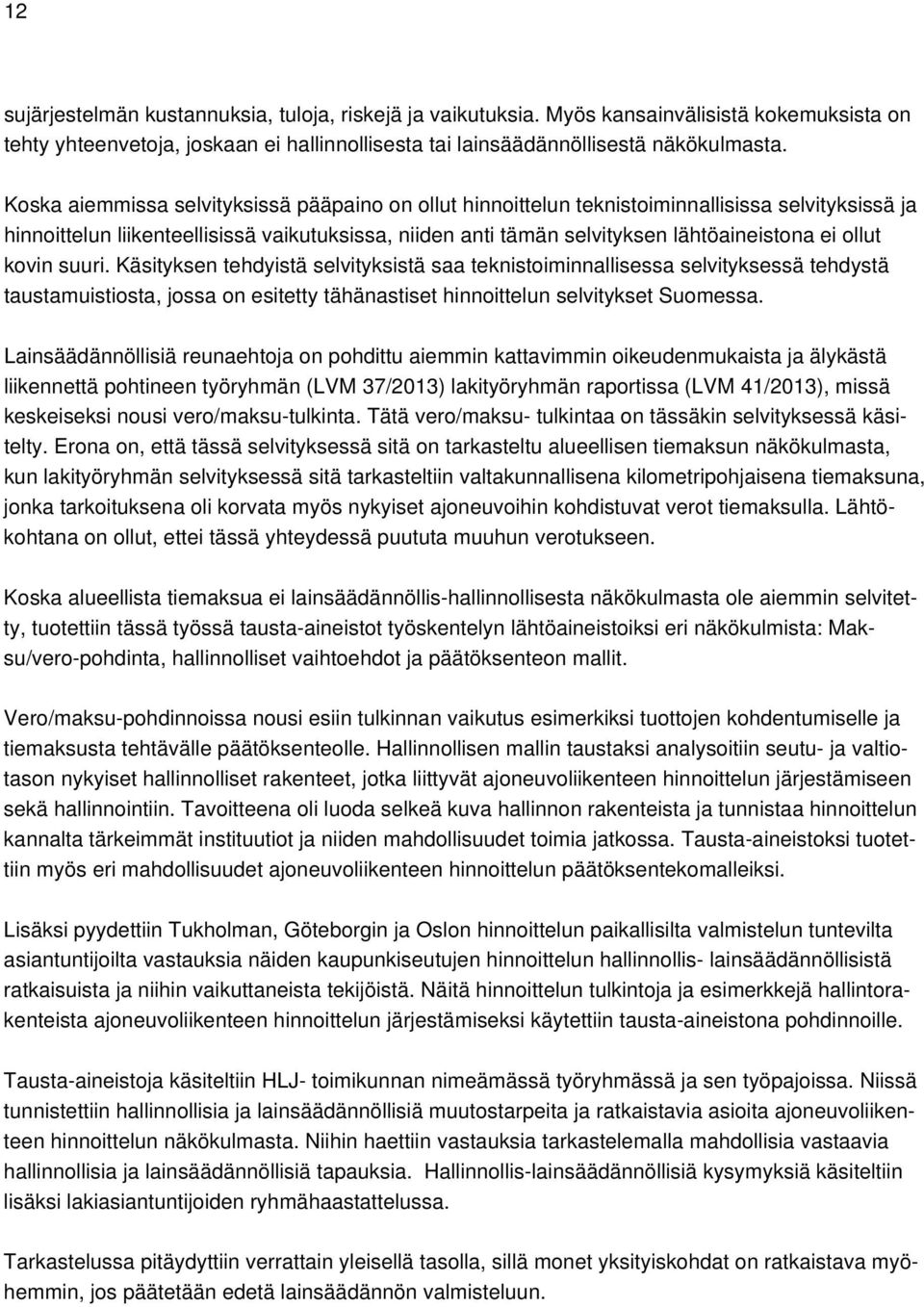 ollut kovin suuri. Käsityksen tehdyistä selvityksistä saa teknistoiminnallisessa selvityksessä tehdystä taustamuistiosta, jossa on esitetty tähänastiset hinnoittelun selvitykset Suomessa.
