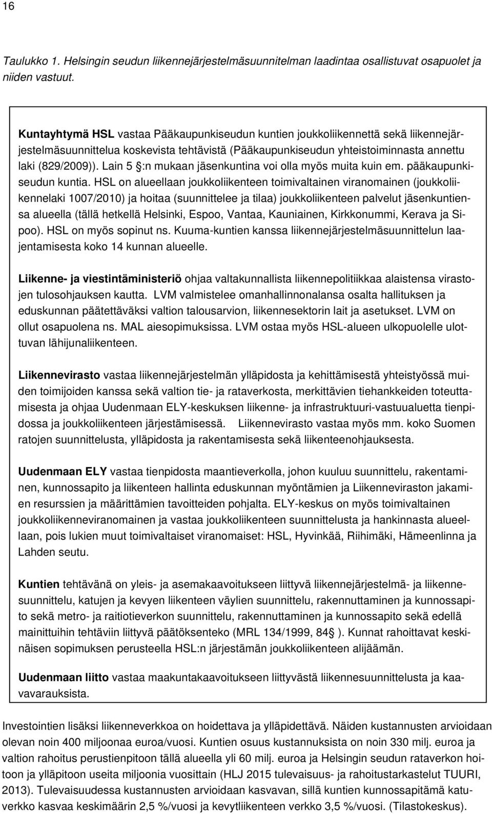 Lain 5 :n mukaan jäsenkuntina voi olla myös muita kuin em. pääkaupunkiseudun kuntia.
