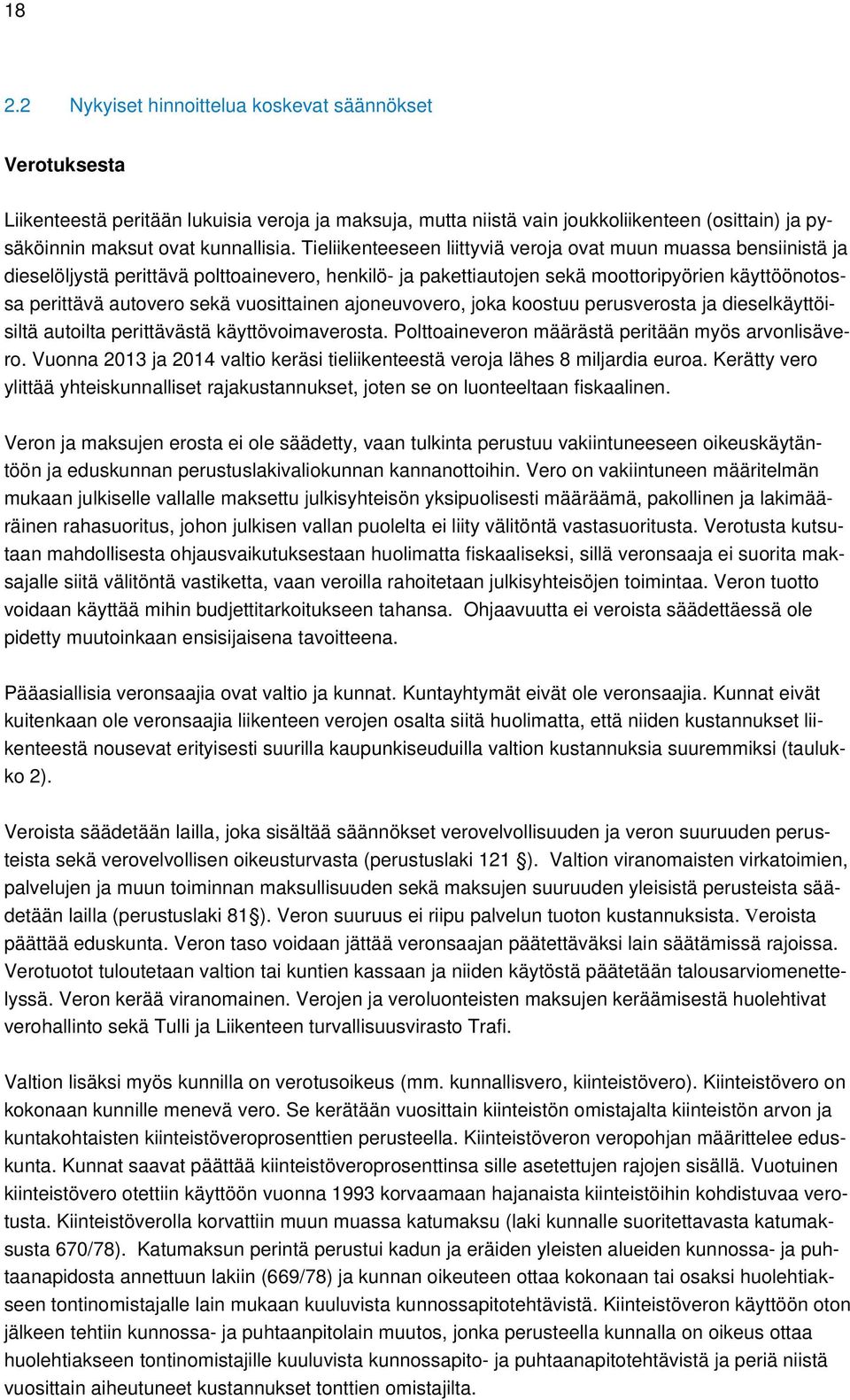 vuosittainen ajoneuvovero, joka koostuu perusverosta ja dieselkäyttöisiltä autoilta perittävästä käyttövoimaverosta. Polttoaineveron määrästä peritään myös arvonlisävero.
