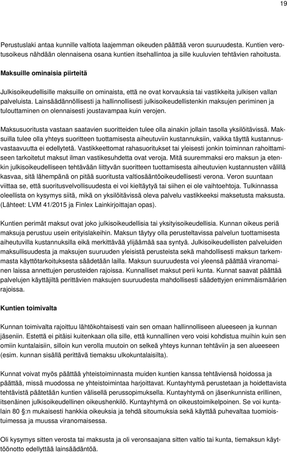 Lainsäädännöllisesti ja hallinnollisesti julkisoikeudellistenkin maksujen periminen ja tulouttaminen on olennaisesti joustavampaa kuin verojen.