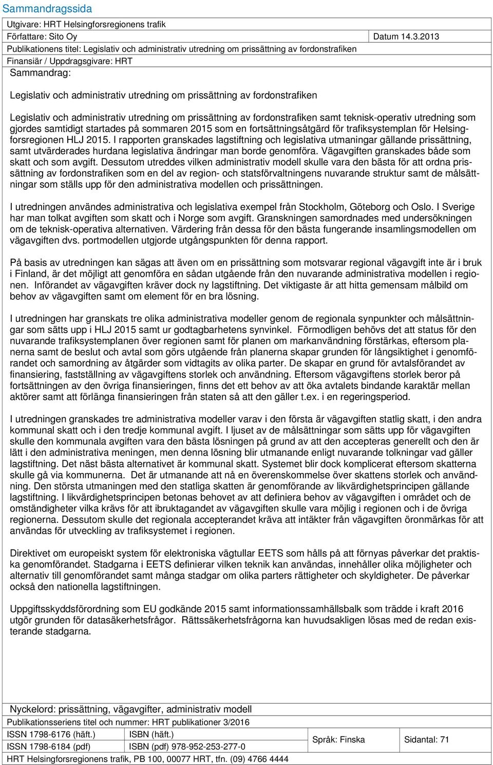 av fordonstrafiken Legislativ och administrativ utredning om prissättning av fordonstrafiken samt teknisk-operativ utredning som gjordes samtidigt startades på sommaren 2015 som en
