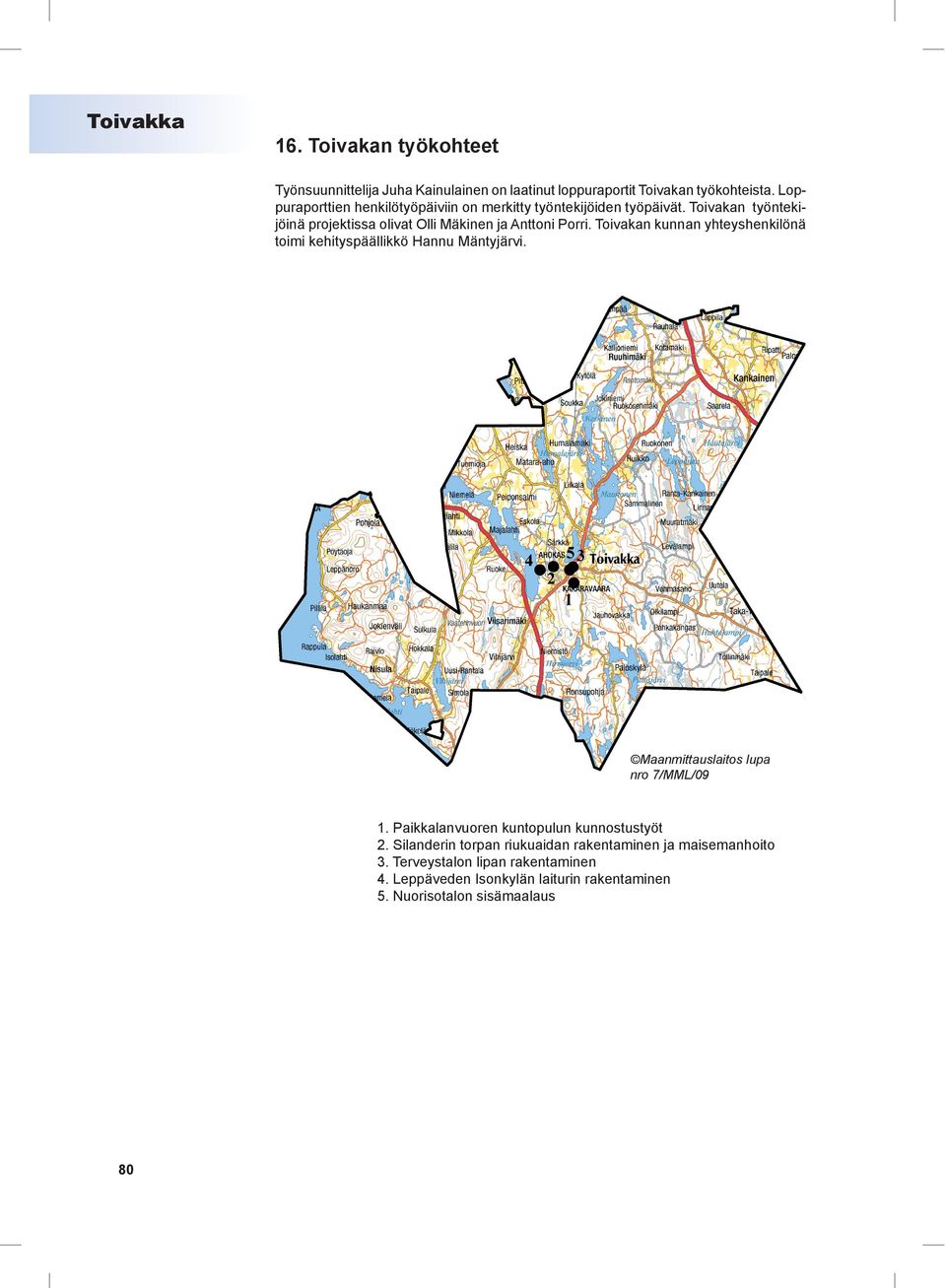 Toivakan kunnan yhteyshenkilönä toimi kehityspäällikkö Hannu Mäntyjärvi. Maanmittauslaitos lupa nro 7/MML/09 1.