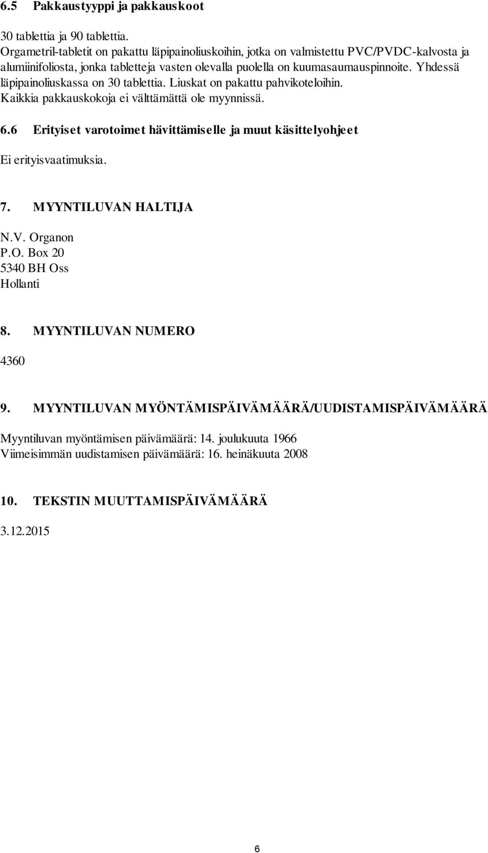 Yhdessä läpipainoliuskassa on 30 tablettia. Liuskat on pakattu pahvikoteloihin. Kaikkia pakkauskokoja ei välttämättä ole myynnissä. 6.