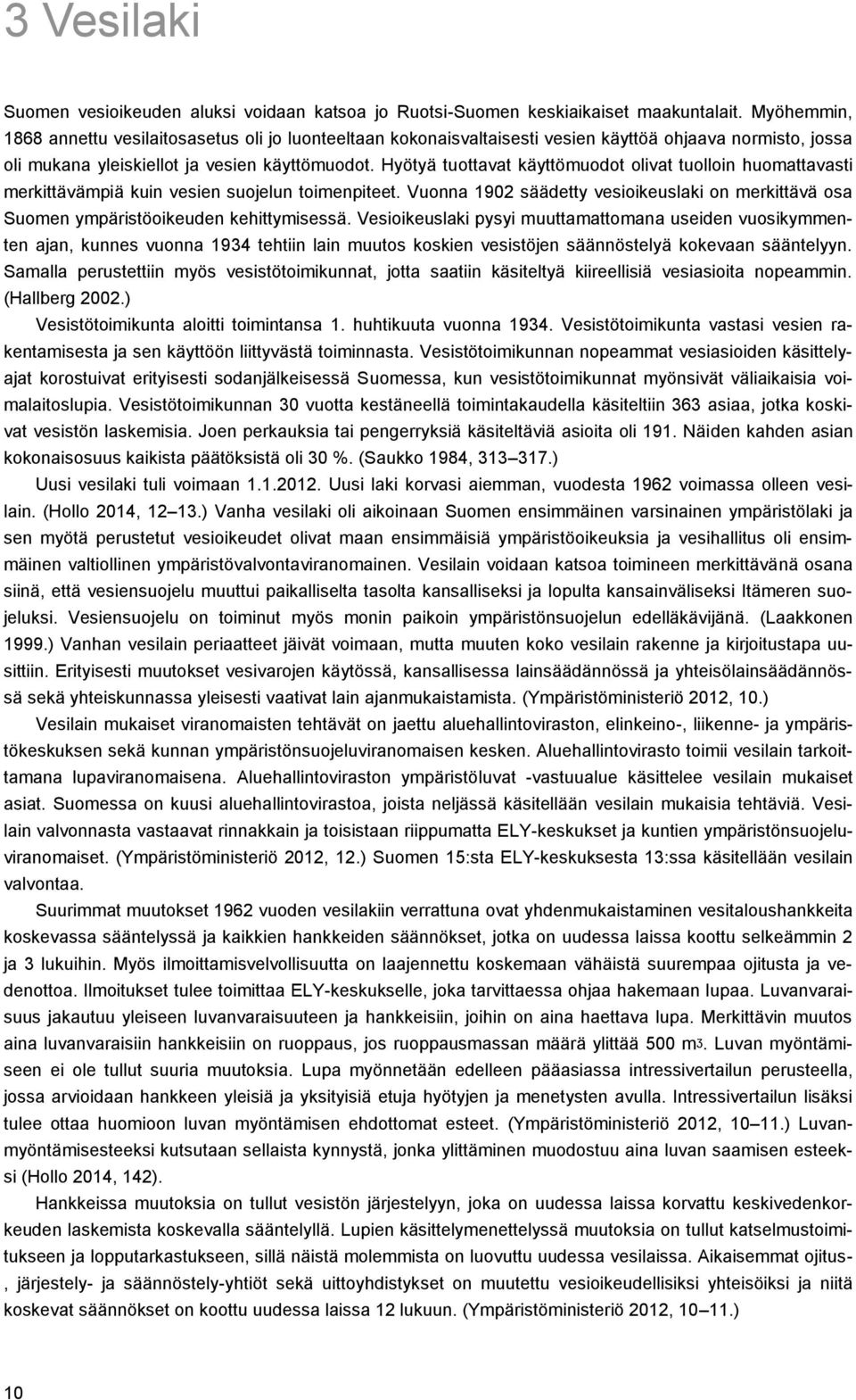 Hyötyä tuottavat käyttömuodot olivat tuolloin huomattavasti merkittävämpiä kuin vesien suojelun toimenpiteet.
