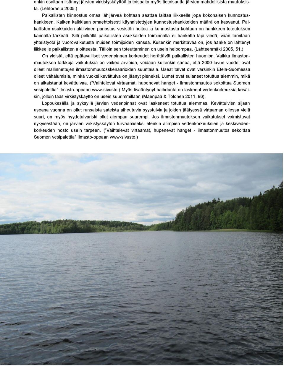 Paikallisten asukkaiden aktiivinen panostus vesistön hoitoa ja kunnostusta kohtaan on hankkeen toteutuksen kannalta tärkeää.