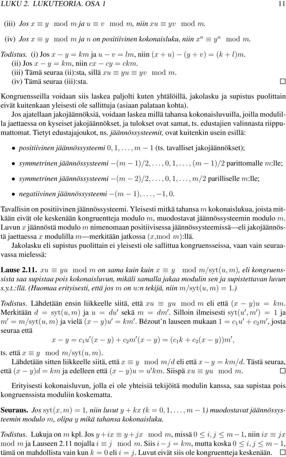 Kongruensseilla voidaan siis laskea paljolti kuten yhtälöillä, jakolasku ja supistus puolittain eivät kuitenkaan yleisesti ole sallittuja (asiaan palataan kohta).