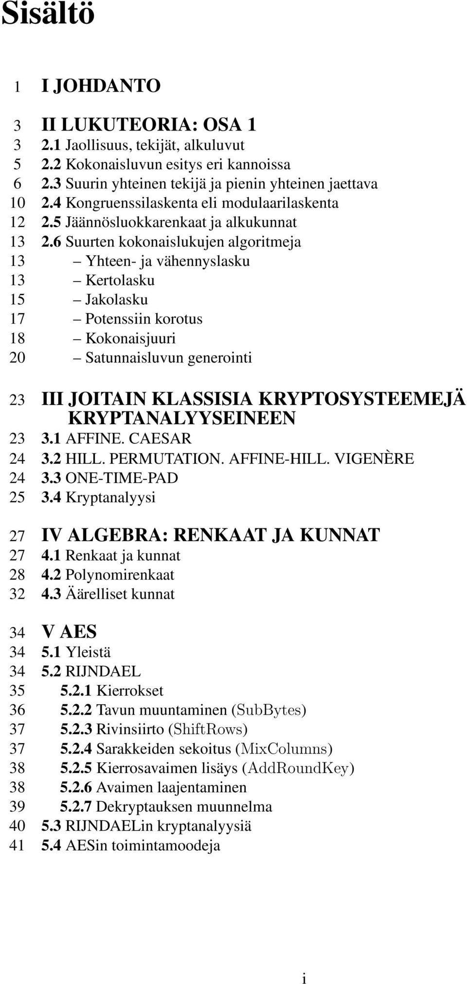 6 Suurten kokonaislukujen algoritmeja 13 Yhteen- ja vähennyslasku 13 Kertolasku 15 Jakolasku 17 Potenssiin korotus 18 Kokonaisjuuri 20 Satunnaisluvun generointi 23 III JOITAIN KLASSISIA