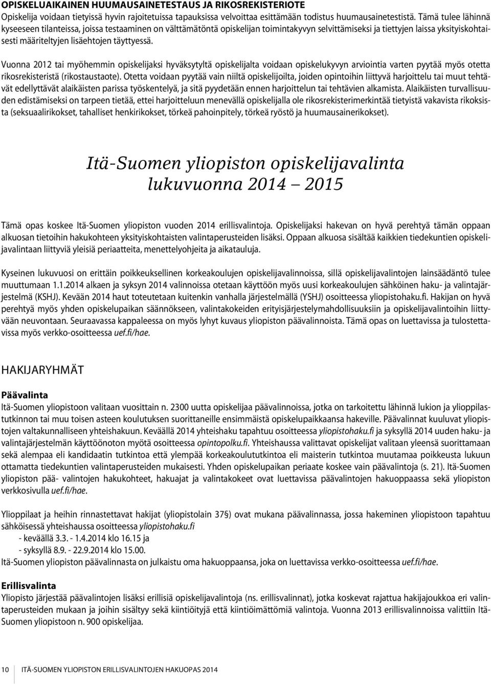 Vuonna 2012 tai myöhemmin opiskelijaksi hyväksytyltä opiskelijalta voidaan opiskelukyvyn arviointia varten pyytää myös otetta rikosrekisteristä (rikostaustaote).