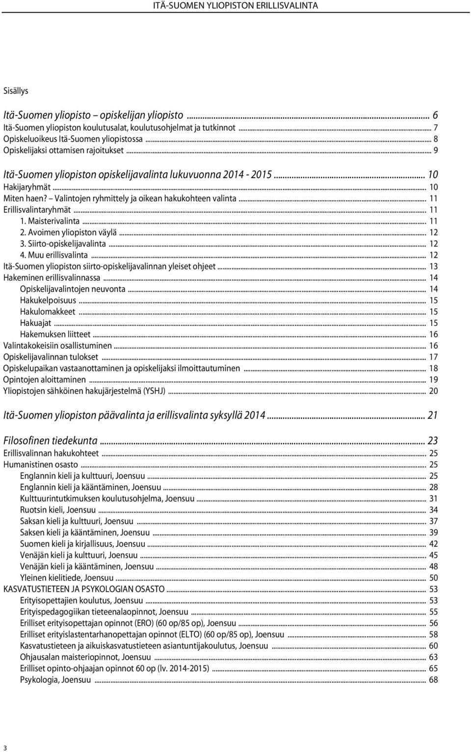 Valintojen ryhmittely ja oikean hakukohteen valinta... 11 Erillisvalintaryhmät... 11 1. Maisterivalinta... 11 2. Avoimen yliopiston väylä... 12 3. Siirto-opiskelijavalinta... 12 4. Muu erillisvalinta.