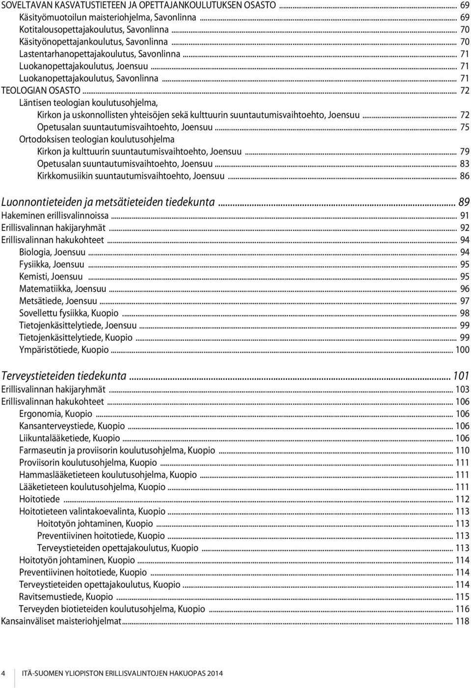 .. 72 Läntisen teologian koulutusohjelma, Kirkon ja uskonnollisten yhteisöjen sekä kulttuurin suuntautumisvaihtoehto, Joensuu... 72 Opetusalan suuntautumisvaihtoehto, Joensuu.