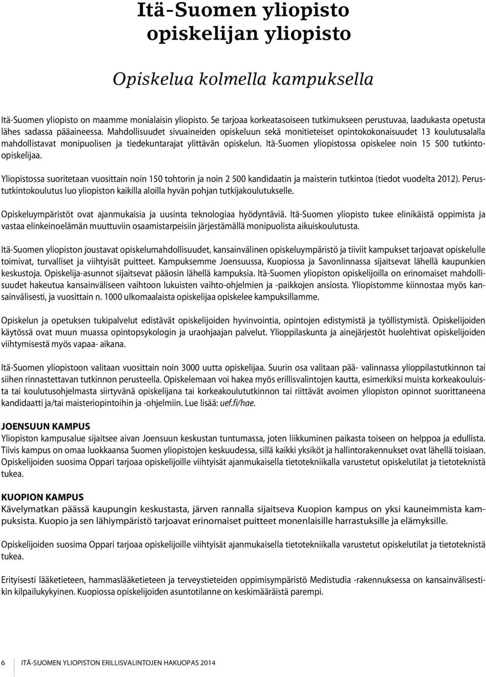 Mahdollisuudet sivuaineiden opiskeluun sekä monitieteiset opintokokonaisuudet 13 koulutusalalla mahdollistavat monipuolisen ja tiedekuntarajat ylittävän opiskelun.