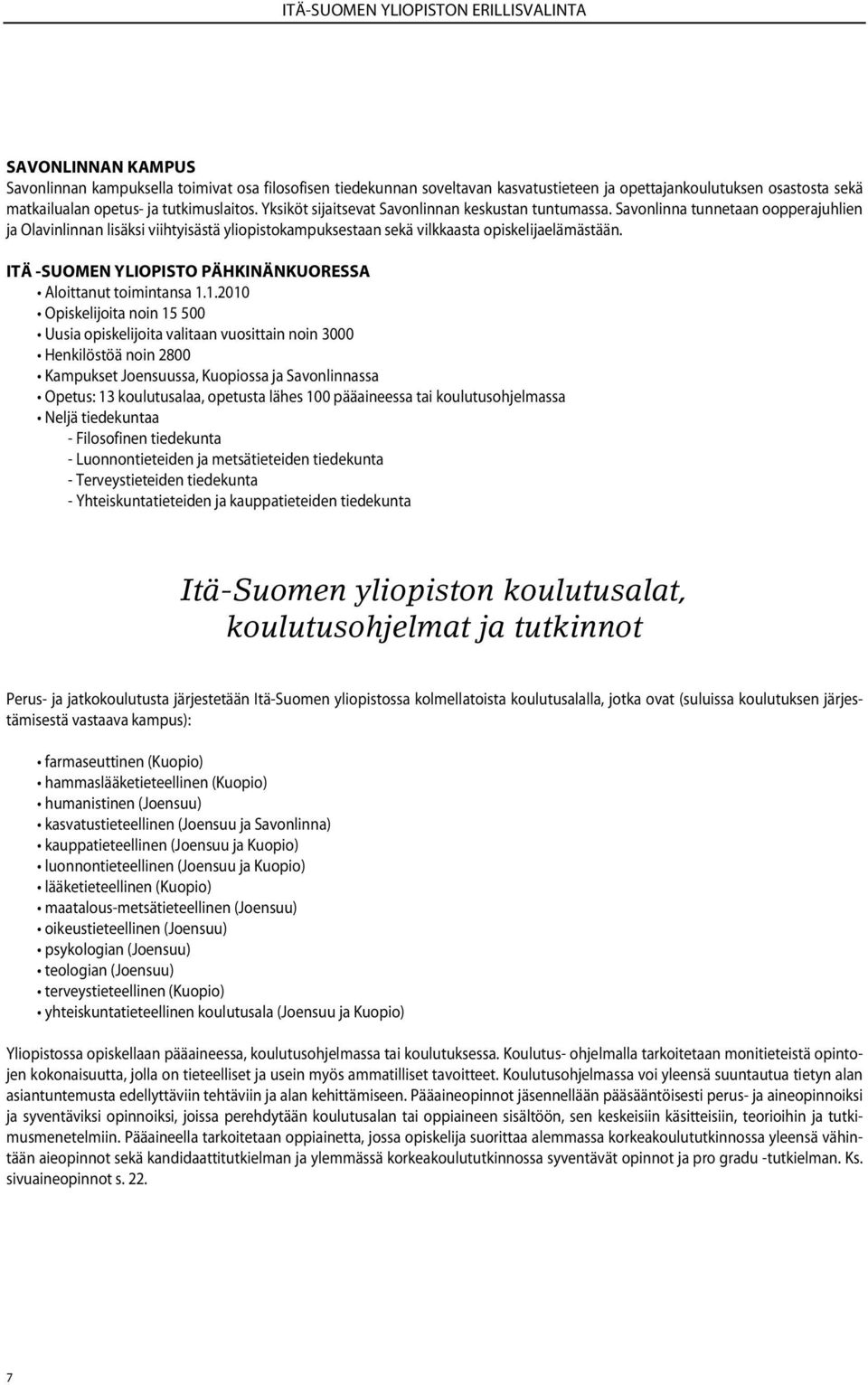 Savonlinna tunnetaan oopperajuhlien ja Olavinlinnan lisäksi viihtyisästä yliopistokampuksestaan sekä vilkkaasta opiskelijaelämästään. ITÄ -SUOMEN YLIOPISTO PÄHKINÄNKUORESSA Aloittanut toimintansa 1.