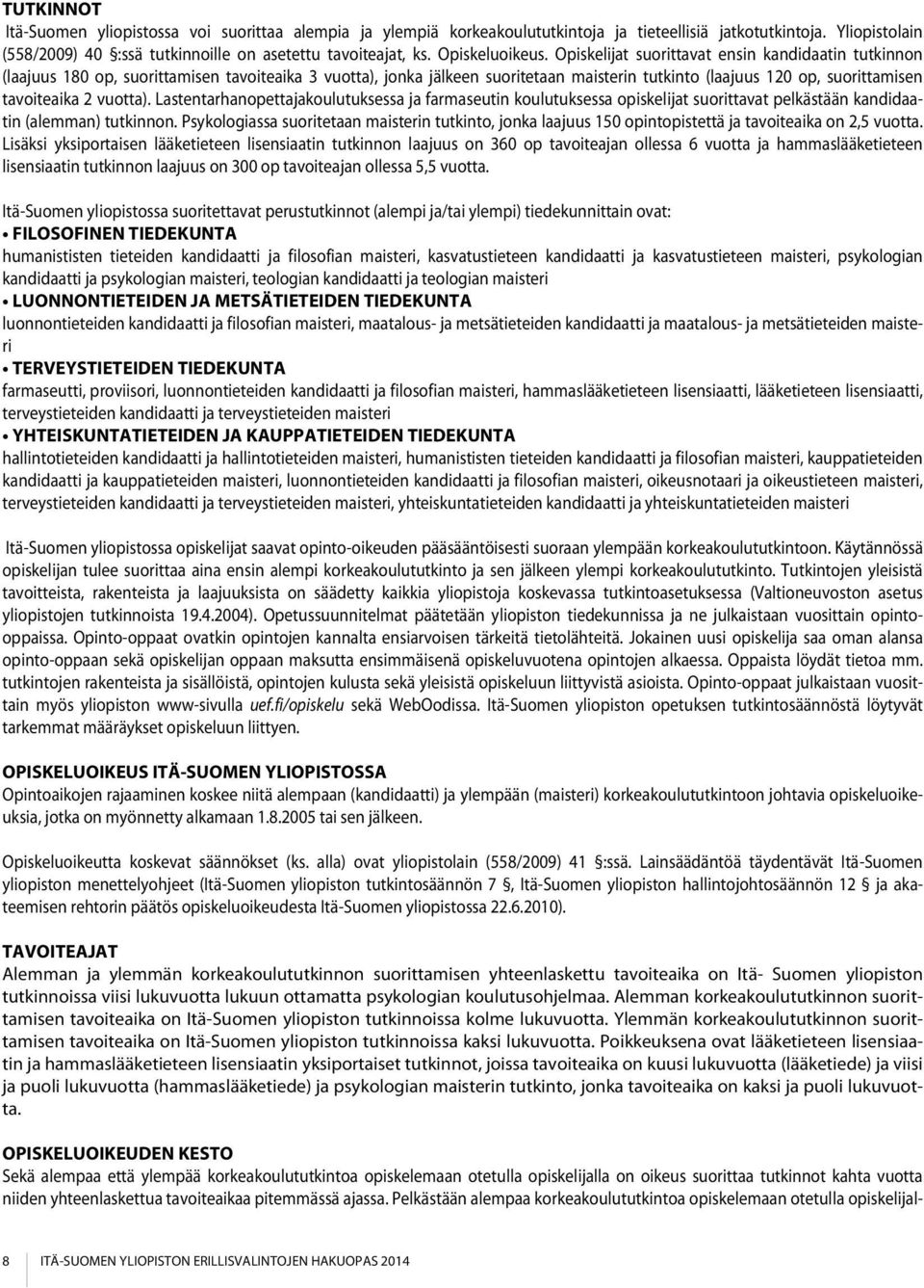 Opiskelijat suorittavat ensin kandidaatin tutkinnon (laajuus 180 op, suorittamisen tavoiteaika 3 vuotta), jonka jälkeen suoritetaan maisterin tutkinto (laajuus 120 op, suorittamisen tavoiteaika 2