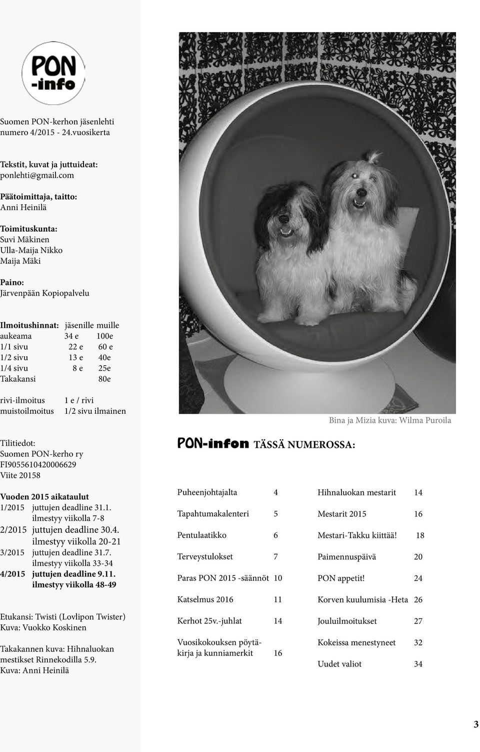 1/2 sivu 13 e 40e 1/4 sivu 8 e 25e Takakansi 80e rivi-ilmoitus muistoilmoitus 1 e / rivi 1/2 sivu ilmainen Bina ja Mizia kuva: Wilma Puroila Tilitiedot: Suomen PON-kerho ry FI9055610420006629 Viite