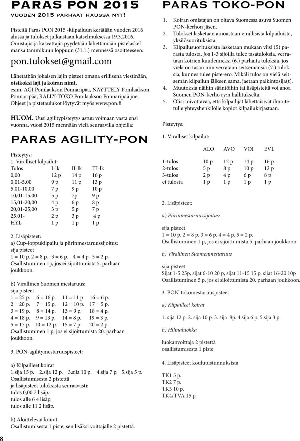 AGI Ponilaakson Ponnaripää, NÄYTTELY Ponilaakson Ponnaripää, RALLY-TOKO Ponilaakson Ponnaripää jne. Ohjeet ja pistetaulukot löytyvät myös www.pon.fi HUOM.