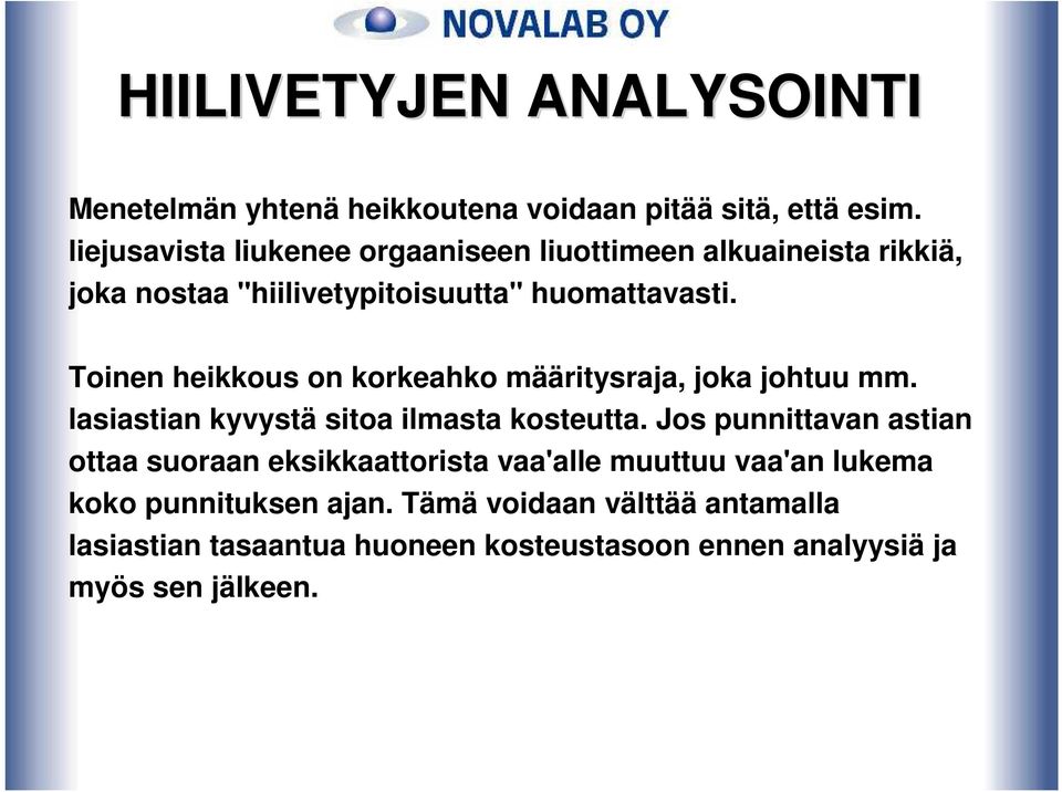 Toinen heikkous on korkeahko määritysraja, joka johtuu mm. lasiastian kyvystä sitoa ilmasta kosteutta.