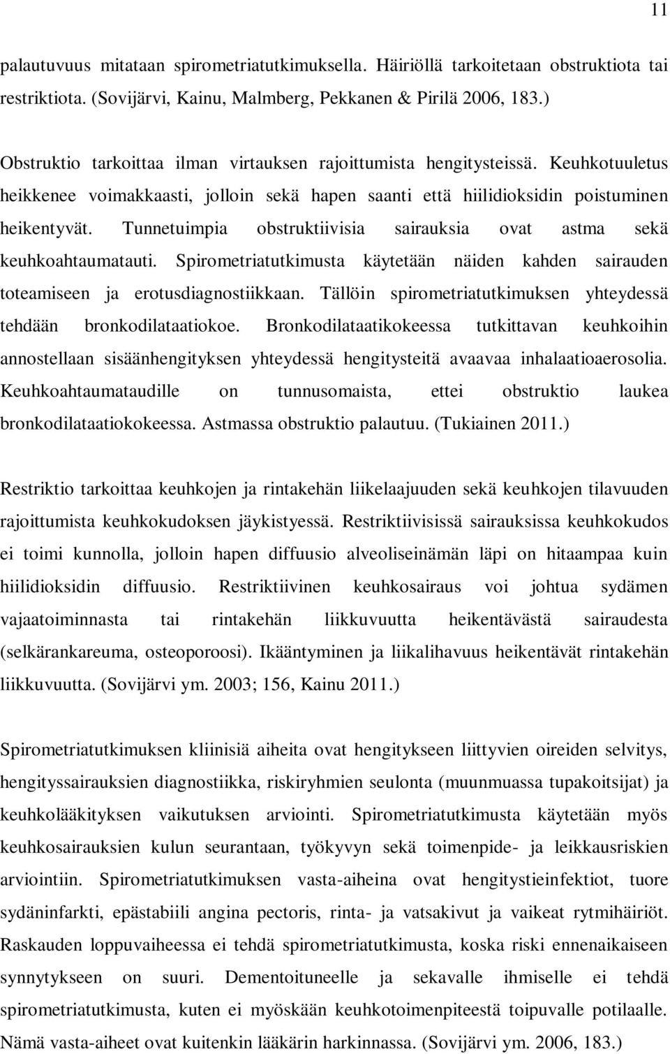 Tunnetuimpia obstruktiivisia sairauksia ovat astma sekä keuhkoahtaumatauti. Spirometriatutkimusta käytetään näiden kahden sairauden toteamiseen ja erotusdiagnostiikkaan.