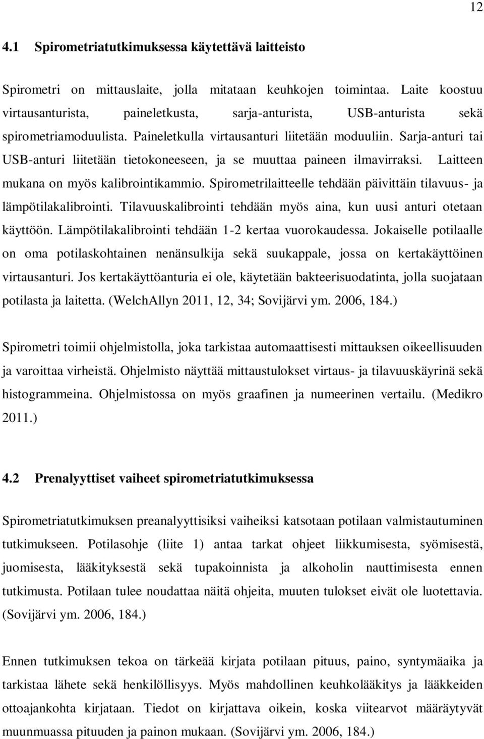 Sarja-anturi tai USB-anturi liitetään tietokoneeseen, ja se muuttaa paineen ilmavirraksi. Laitteen mukana on myös kalibrointikammio.