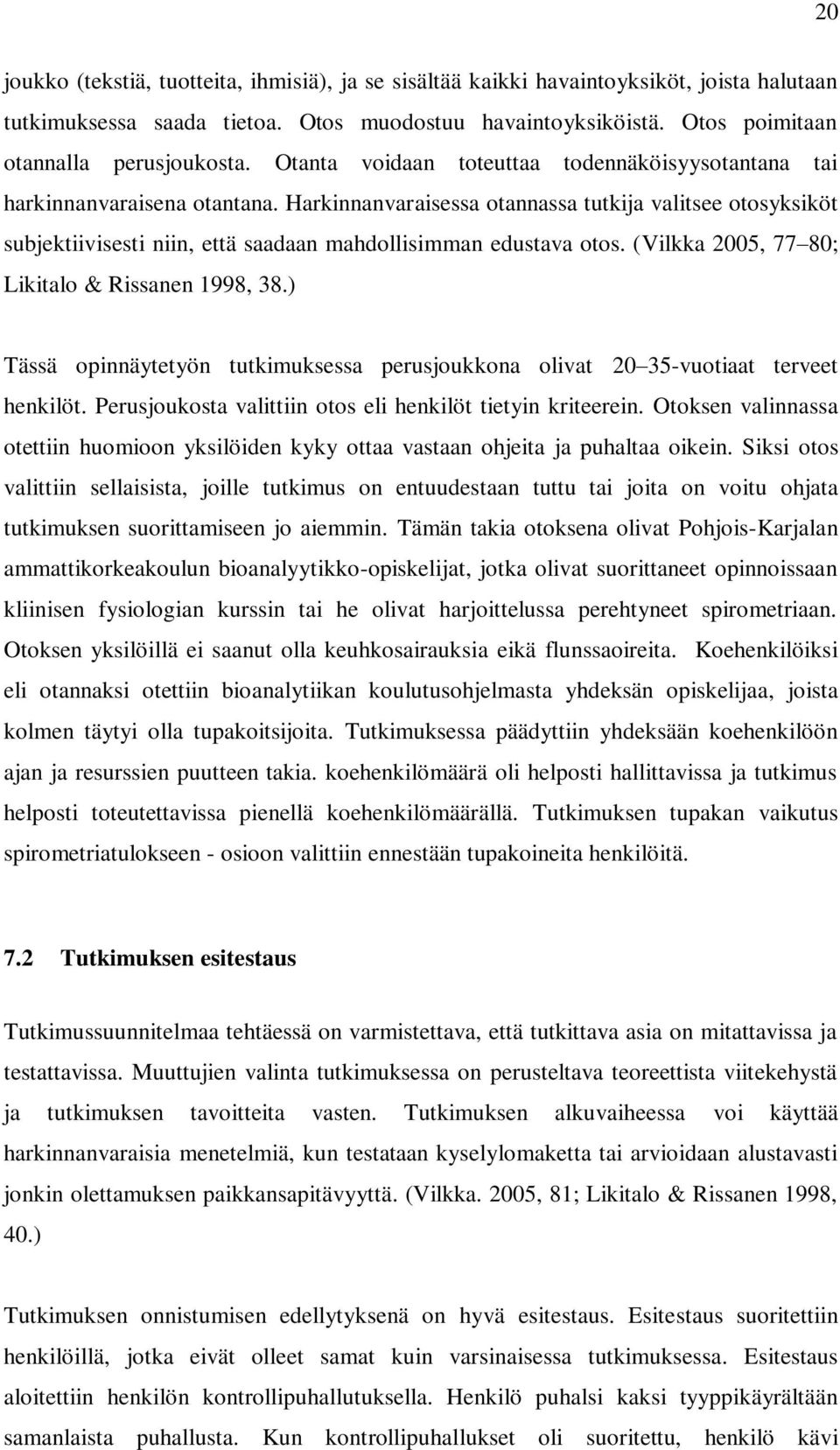 Harkinnanvaraisessa otannassa tutkija valitsee otosyksiköt subjektiivisesti niin, että saadaan mahdollisimman edustava otos. (Vilkka 2005, 77 80; Likitalo & Rissanen 1998, 38.