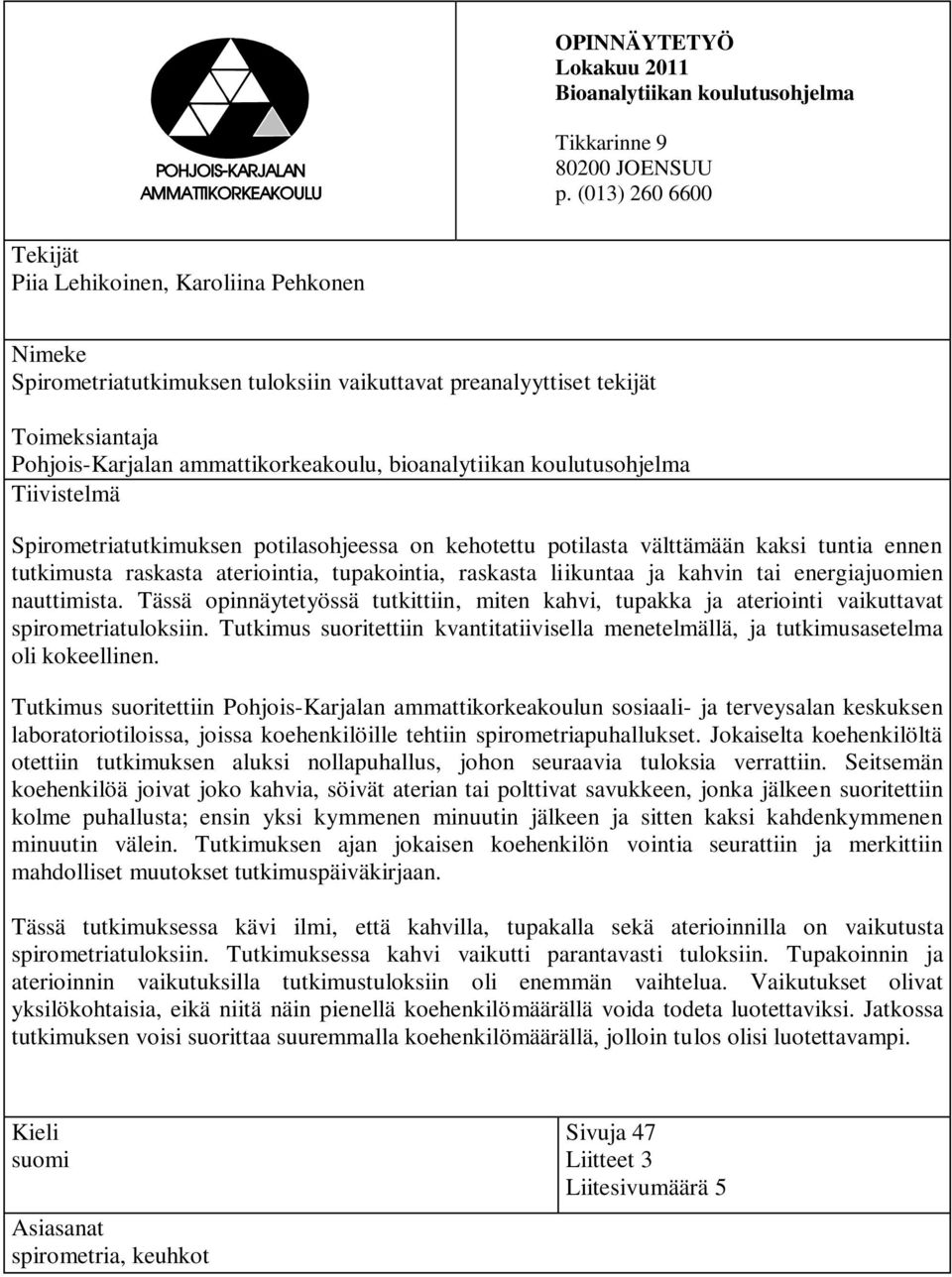 bioanalytiikan koulutusohjelma Tiivistelmä Spirometriatutkimuksen potilasohjeessa on kehotettu potilasta välttämään kaksi tuntia ennen tutkimusta raskasta ateriointia, tupakointia, raskasta liikuntaa