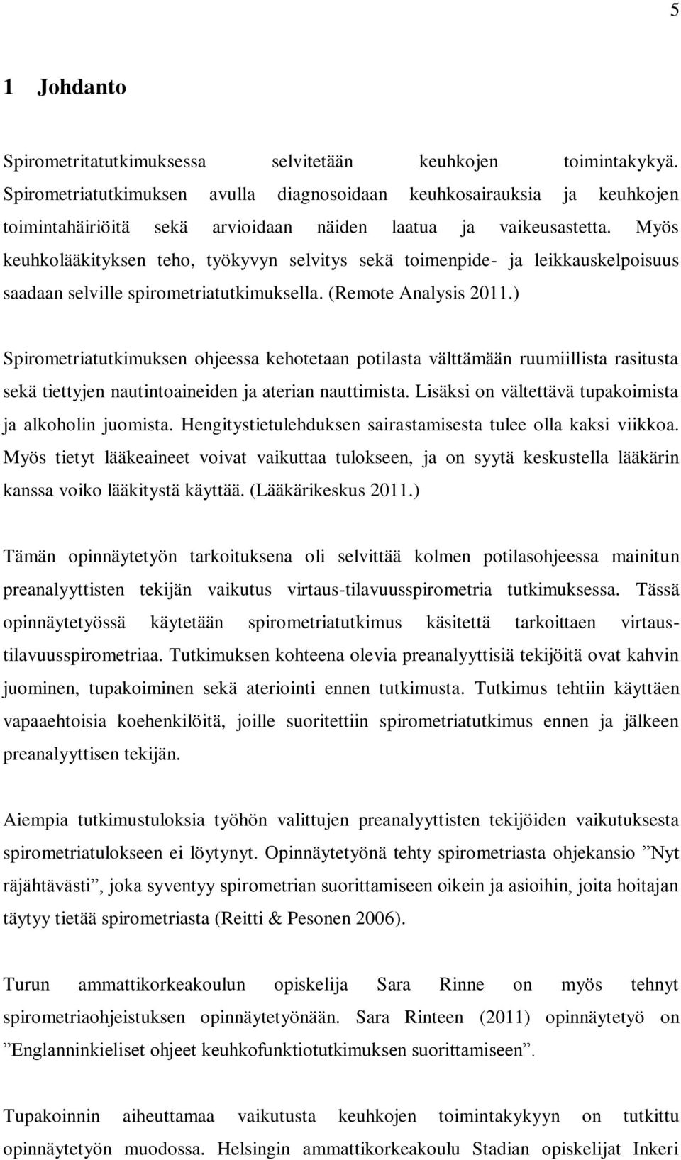 Myös keuhkolääkityksen teho, työkyvyn selvitys sekä toimenpide- ja leikkauskelpoisuus saadaan selville spirometriatutkimuksella. (Remote Analysis 2011.