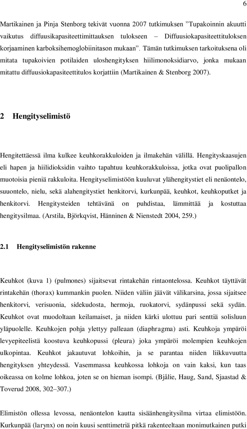 Tämän tutkimuksen tarkoituksena oli mitata tupakoivien potilaiden uloshengityksen hiilimonoksidiarvo, jonka mukaan mitattu diffuusiokapasiteettitulos korjattiin (Martikainen & Stenborg 2007).