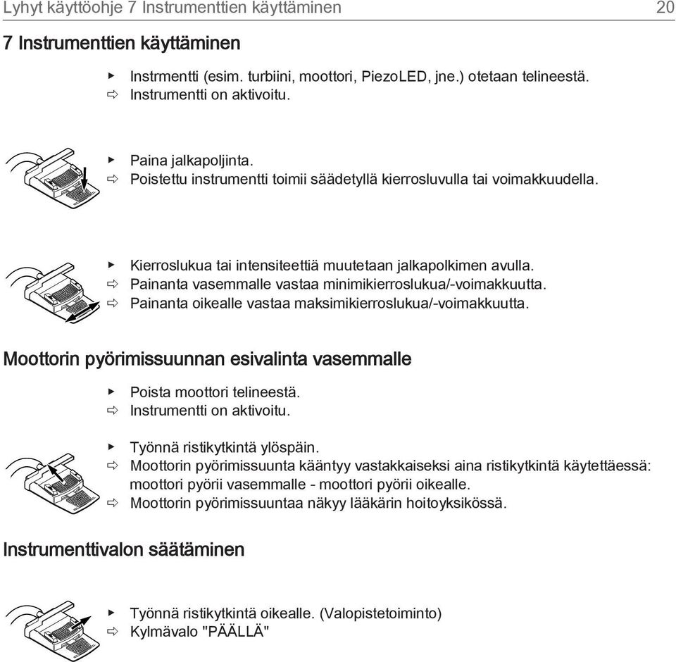 ð Painanta vasemmalle vastaa minimikierroslukua/-voimakkuutta. ð Painanta oikealle vastaa maksimikierroslukua/-voimakkuutta. Moottorin pyörimissuunnan esivalinta vasemmalle Poista moottori telineestä.