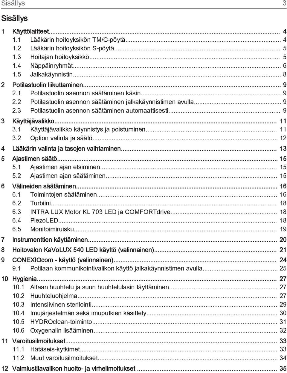 .. 9 3 Käyttäjävalikko... 11 3.1 Käyttäjävalikko käynnistys ja poistuminen... 11 3.2 Option valinta ja säätö... 12 4 Lääkärin valinta ja tasojen vaihtaminen... 13 5 Ajastimen säätö... 15 5.