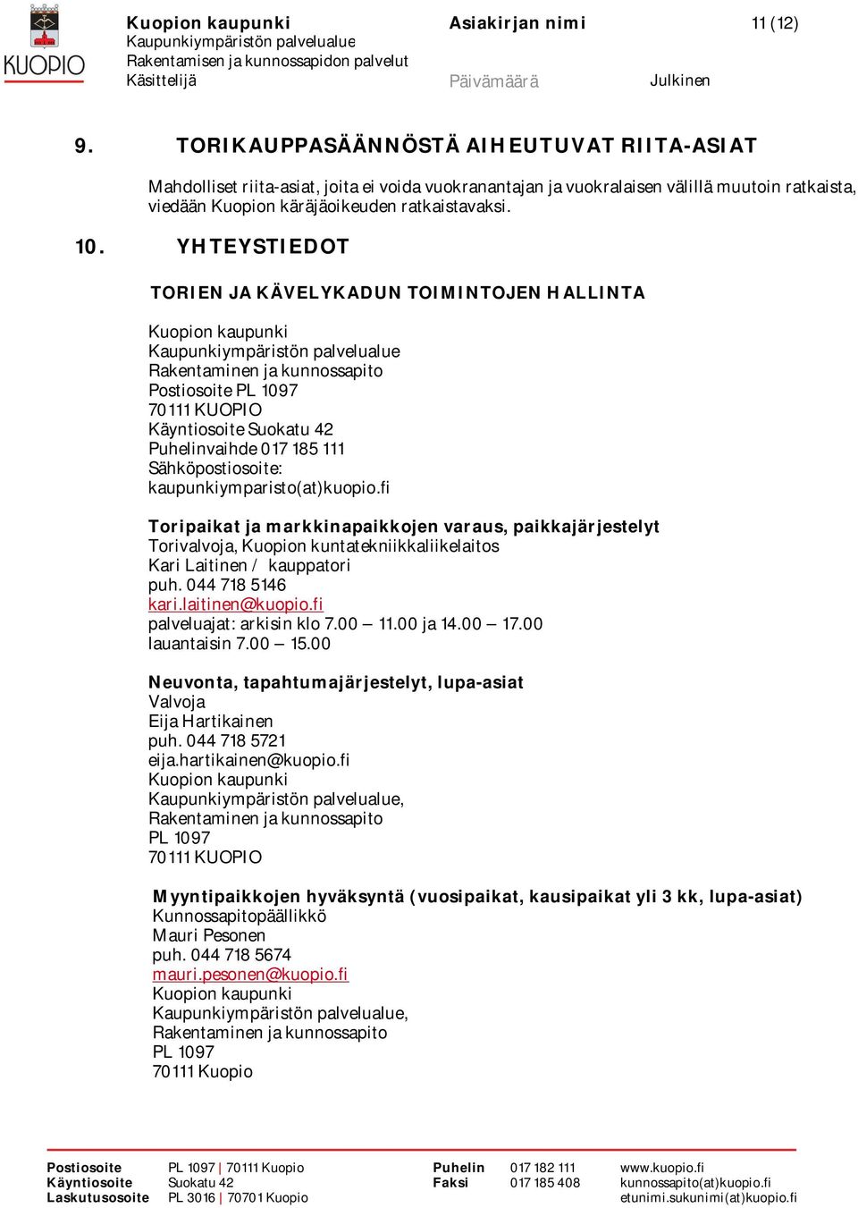 YHTEYSTIEDOT TORIEN JA KÄVELYKADUN TOIMINTOJEN HALLINTA Kuopion kaupunki Rakentaminen ja kunnossapito Postiosoite PL 1097 70111 KUOPIO Käyntiosoite Suokatu 42 Puhelinvaihde 017 185 111