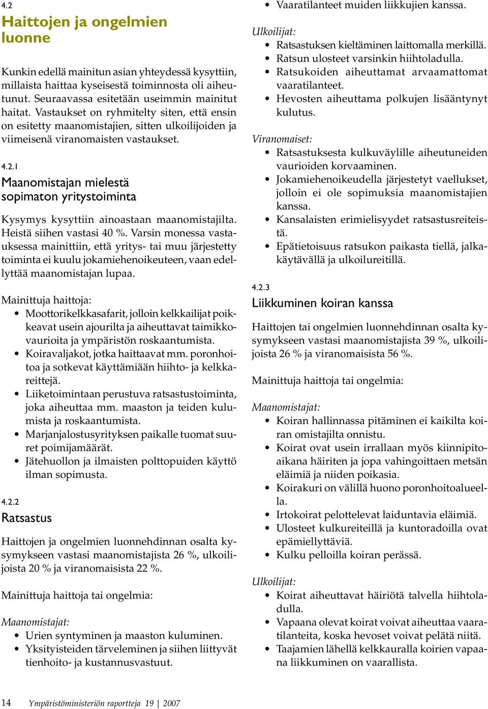 1 Maanomistajan mielestä sopimaton yritystoiminta Kysymys kysyttiin ainoastaan maanomistajilta. Heistä siihen vastasi 40 %.